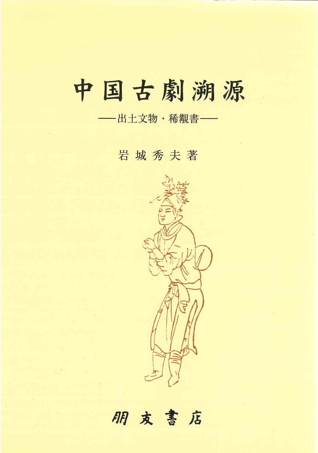 中国古劇溯源 ー出土文献・稀覯書ー