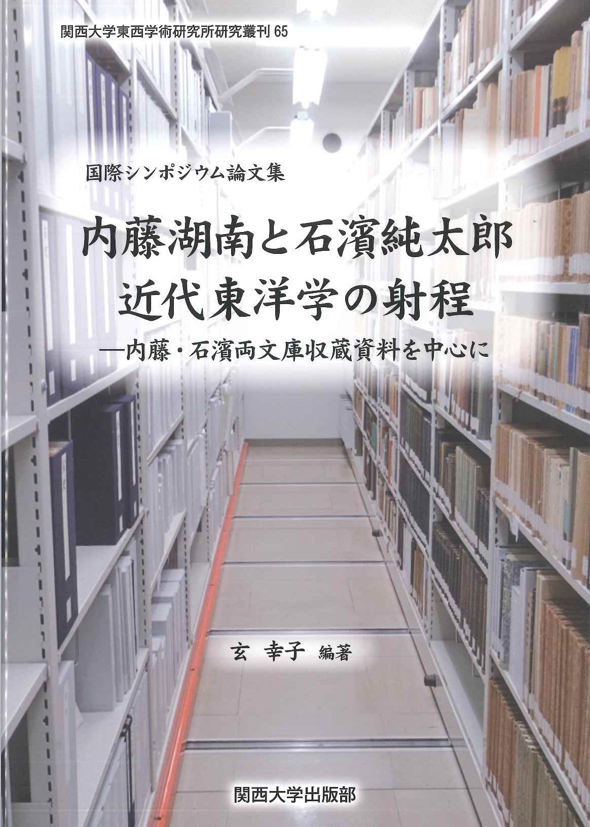 国際シンポジウム論文集 内藤湖南と石濱純太郎 近代東洋学の射程 内藤・石濱両文庫収蔵資料を中心に