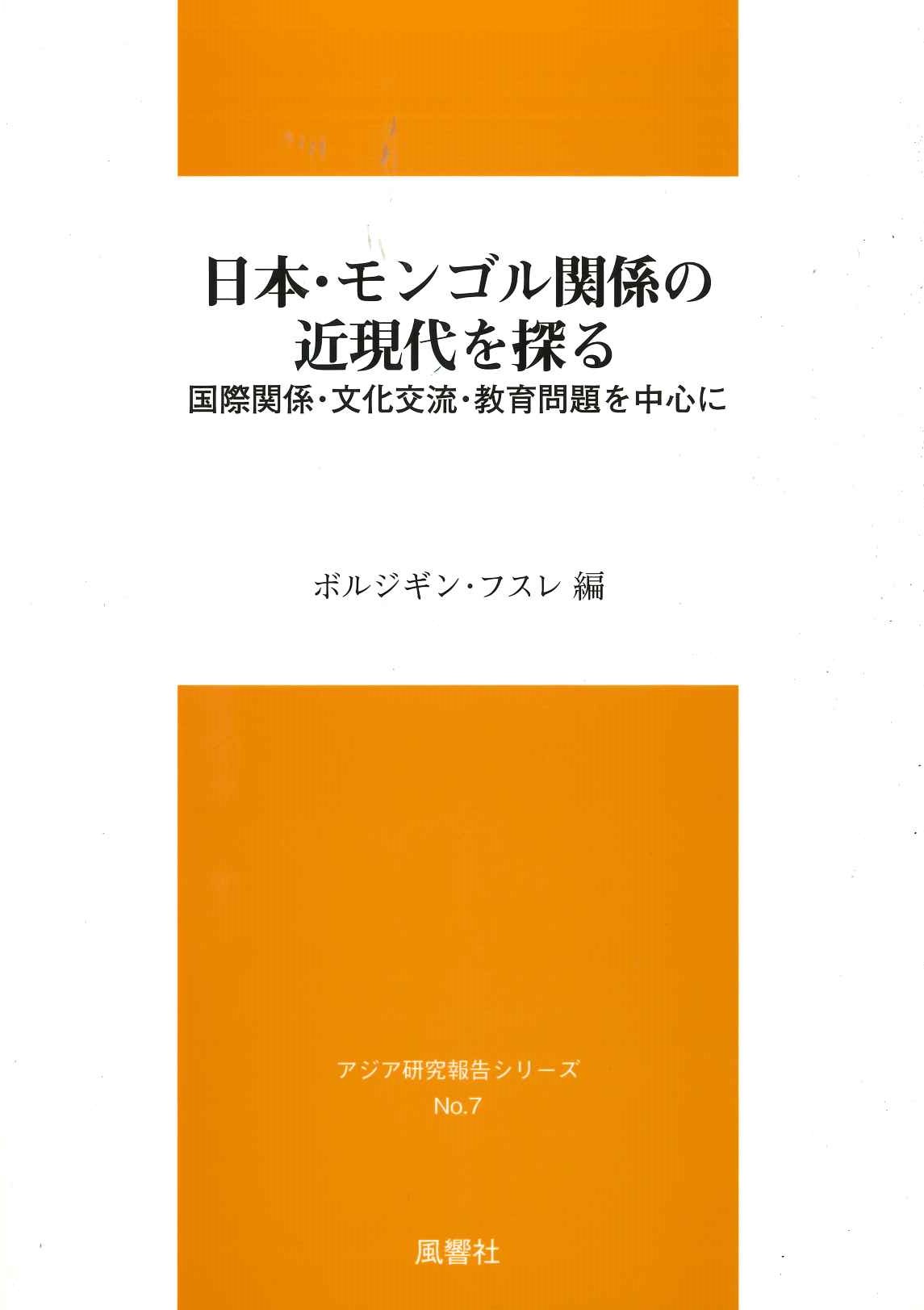 日本・モンゴル関係の近現代を探る 国際関係・文化交流・教育問題を中心に(アジア研究報告シリーズ)